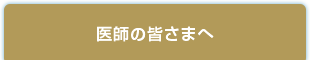 医師の皆さまへ